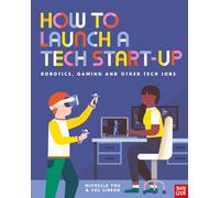 How to Launch a Tech Start-Up: Robotics, Gaming and Other Tech Jobs (How to be a . . . (NCI))