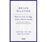 How to Lay an Egg with a Horse Inside : An Alternative Guide to Writing and Enjoying Poetry