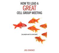 How to Lead a Great Cell Group Meeting...: ...So People Want to Come Back