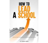 HOW TO LEAD A SCHOOL: Discover What The Successful Principal Should Know And Do