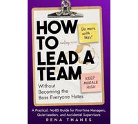 How to Lead a Team Without Becoming the Boss Everyone Hates: A Practical, No-BS Guide for First-Time Managers, Quiet Leaders, and Accidental Supervisors (The Quiet Leader's No-BS Guide)