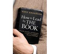 How to Lead by The Book: Proverbs, Parables, and Principles to Tackle Your Toughest Business Challenges