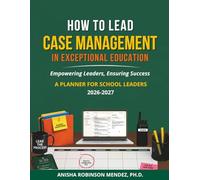 How To Lead Case Management In Exceptional Education: Empowering Leaders, Ensuring Success, A Planner for School Leaders