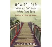 How to Lead When You Don't Know Where You are Going: Leading in a Liminal Season