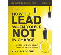 How to Lead When You're Not in Charge Bible Study Guide plus Streaming Video, Updated Edition : Leveraging Influence When You Lack Authority