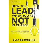 How to Lead When You're Not in Charge: Leveraging Influence When You Lack Authority [DVD]