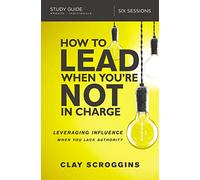 How to Lead When You're Not in Charge Study Guide : Leveraging Influence When You Lack Authority
