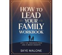 How to Lead Your Family Workbook: Apply the Takeaways from Joel R. Beeke's Insights