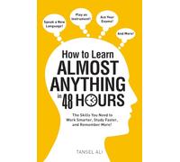 How to Learn Almost Anything in 48 Hours: The Skills You Need to Work Smarter, Study Faster, and Remember More!