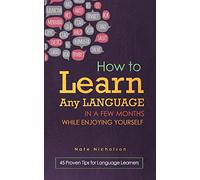 How to Learn Any Language in a Few Months While Enjoying Yourself: 45 Proven Tips for Language Learners