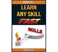 How To Learn Any Skill Fast: Quick Start Guide ("How To" Books)