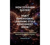 HOW TO LEARN FASTER? MULTI DIMENSIONAL LEARNING STYLE ASSESSMENT BOOK: With Professional Scoring, Interpretation Matrix and Development Coaching (Psychometric Tests, Games, Trivia & Entertainment)