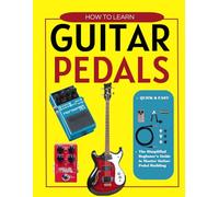 How to Learn Guitar Pedals Quick & Easy : The Simplified Beginner's Guide to Master Guitar Pedal Building