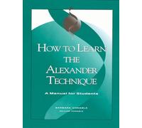 How to Learn the Alexander Technique. Reference Book.: A Manual for Students