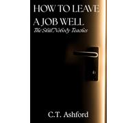 How To Leave a Job Well: The Skill Nobody Teaches