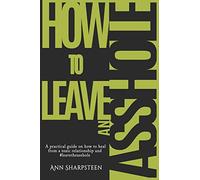 How to Leave an Asshole: A Practical Guide on How to Heal from a Toxic Relationship and #leavetheasshole