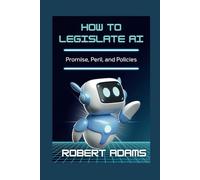 How to Legislate AI: Promise, Peril, and Policies (The Unforgotten: Crimes and Calamities Uncovered)