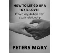 How To Let Go Of A Toxic Lover: Proven ways to heal from a toxic relationship