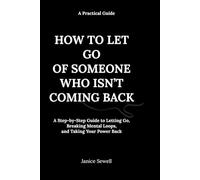 HOW TO LET GO OF SOMEONE WHO ISN’T COMING BACK: A Step-by-Step Guide to Letting Go, Breaking Mental Loops, and Taking Your Power Back