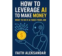 How to leverage AI to make money: What to do if AI takes your job