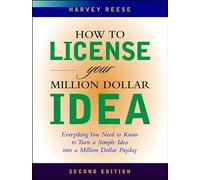How to License Your Million Dollar Idea: Everything You Need To Know To Turn a Simple Idea into a Million Dollar Payday
