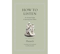 How to Listen: An Ancient Guide to Learning from Others (Ancient Wisdom for Modern Readers)