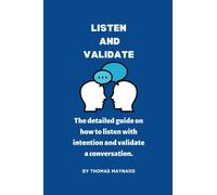 How to listen and Validate: The detailed guide on how to listen with intention and validate a conversation.
