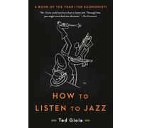 How to Listen to Jazz: Ted Gioia (Basic Books)