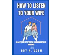 HOW TO LISTEN TO YOUR WIFE: How I Found Out Effective Communication In Marriage