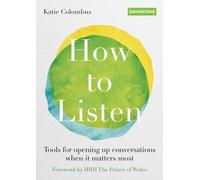 How to Listen : Tools for opening up conversations when it matters most