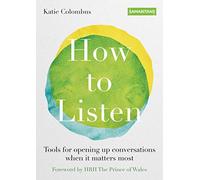 How to Listen – Tools for opening up conversations when it matters most