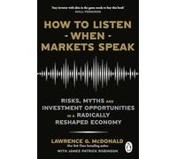 How to Listen When Markets Speak : Risks, Myths and Investment Opportunities in a Radically Reshaped Economy