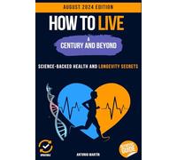 How to Live a Century and Beyond: Science-Backed Health and Longevity Secrets
