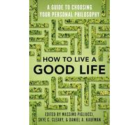 How to Live a Good Life : A Guide to Choosing Your Personal Philosophy