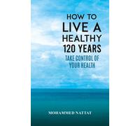 How to Live a Healthy 120 Years : Take Control of Your Health