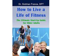 How To Live a Life of Fitness: The Ultimate Start-Up Guide for Older Adults