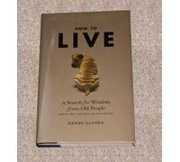 How To Live: A Search for Wisdom from Old People...