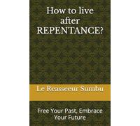 How to live after REPENTANCE?: Free Your Past, Embrace Your Future