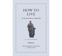 How to Live : An Ancient Guide to a Happy Life