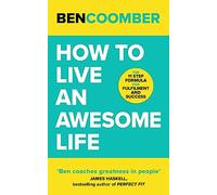 How To Live An Awesome Life: The 11 Step Formula for Fulfilment and Success