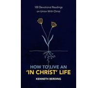 How to Live an ‘In Christ’ Life: 100 Devotional Readings on Union with Christ