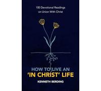 How to Live an ‘In Christ’ Life: 100 Devotional Readings on Union with Christ
