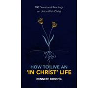 How to Live an 'In Christ' Life : 100 Devotional Readings on Union with Christ