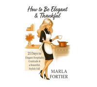 How to Live and Elegant Thankful Life: 21 Days to Elegant Hospitality, Gratitude & a Beautiful Stylish Fall