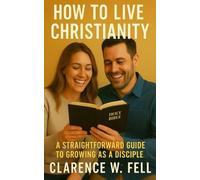 How to Live Christianity: A Straightforward Guide to Growing as a Disciple