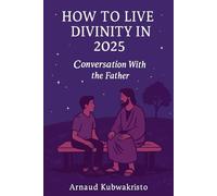 How to Live Divinity in 2025: Conversation With the Father (The Kingdom Within Trilogy)