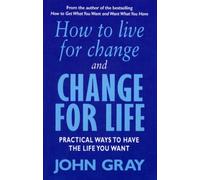 How To Live For Change And Change For Life: Practical Ways to Have to Life You Want