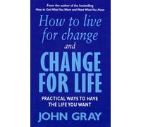 How To Live For Change And Change For Life : Practical Ways to Have to Life You Want