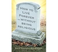 How to Live Forever Without Being Religious