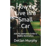 How to Live in a Small Car: 2025 No-Nonsense Guide to Mobile Minimalism